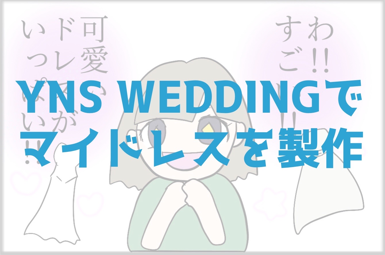 【安すぎ】YNS WEDDINGでマイドレスを製作【リアルな口コミ】