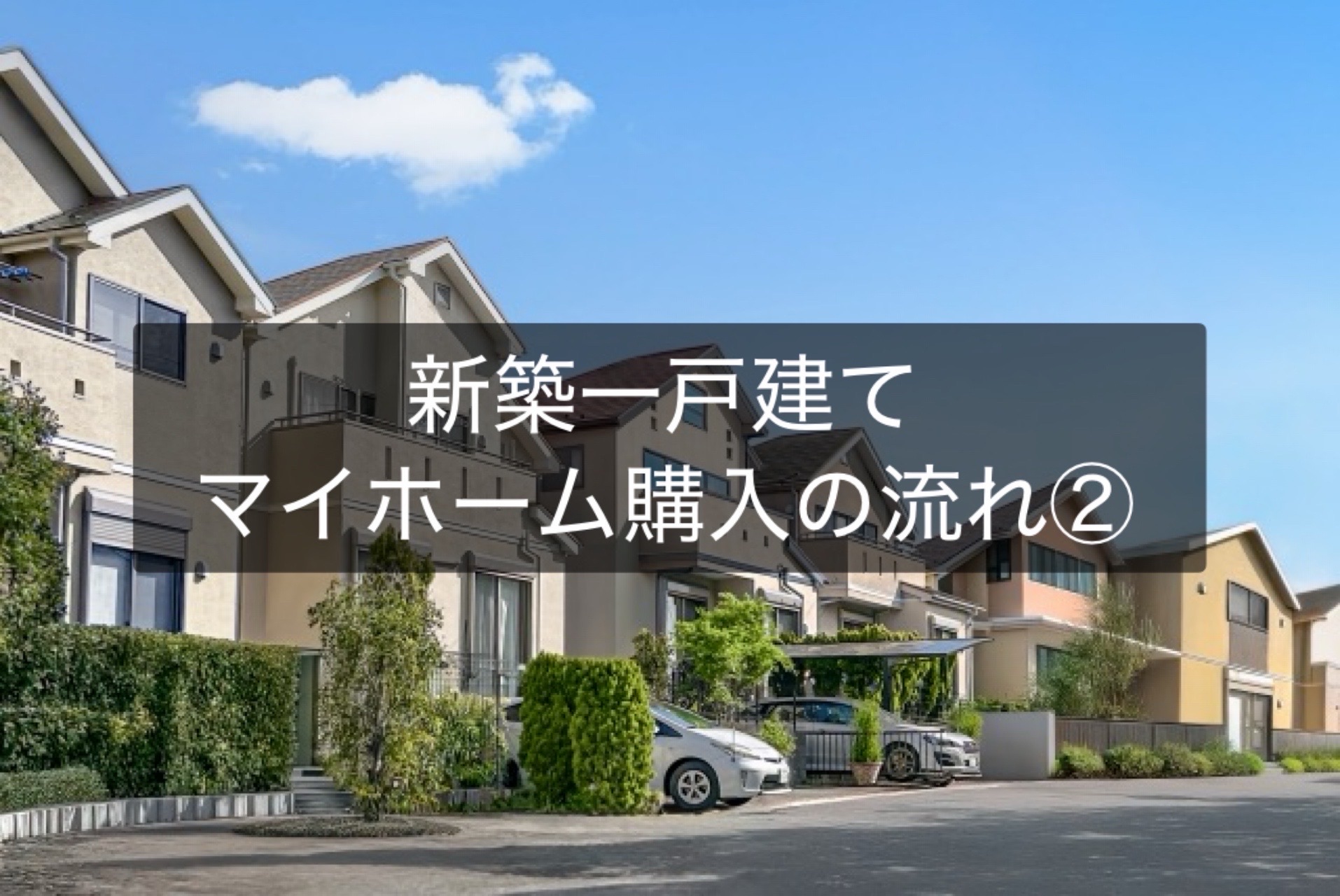 【新築一戸建て】マイホーム購入の流れ②